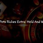 Éveillez le Joueur qui est en Vous avec 3 Pots Riches Extra: Hold and Win