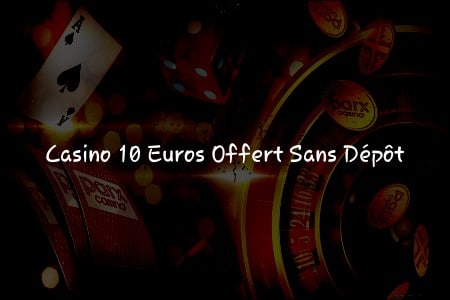 Offre Spéciale: 10 Euros Offerts Sans Dépôt chez des Casinos Sélectionnés